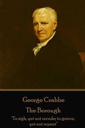 Stock image for George Crabbe - The Borough: To sigh, yet not recede; to grieve, yet not repent for sale by ThriftBooks-Atlanta