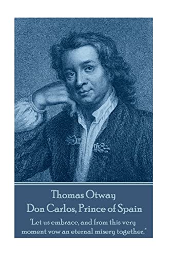 Stock image for Thomas Otway - Don Carlos, Prince of Spain: "Let us embrace, and from this very moment vow an eternal misery together." for sale by Lucky's Textbooks