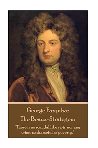 Stock image for George Farquhar - The Beaux-Strategem: "There is no scandal like rags, nor any crime so shameful as poverty."  for sale by WorldofBooks