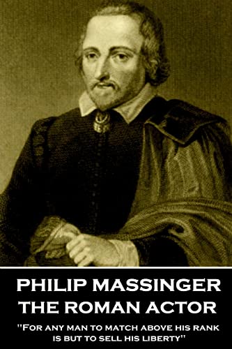9781787373129: Philip Massinger - The Roman Actor: "For any man to match above his rank is but to sell his liberty"