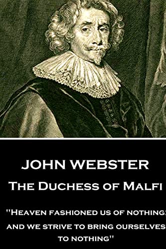 Stock image for John Webster - The Duchess of Malfi: "Heaven fashioned us of nothing; and we strive to bring ourselves to nothing" for sale by THE SAINT BOOKSTORE