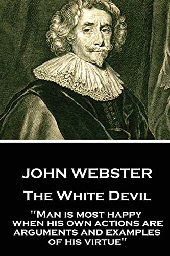 Stock image for John Webster - The White Devil: "Man is most happy, when his own actions are arguments and examples of his virtue" for sale by THE SAINT BOOKSTORE