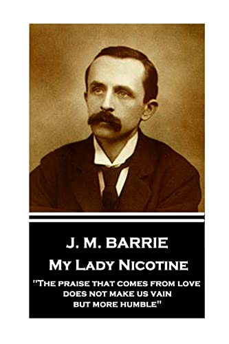 Stock image for J.M. Barrie - My Lady Nicotine: "The praise that comes from love does not make us vain, but more humble" for sale by Books Unplugged