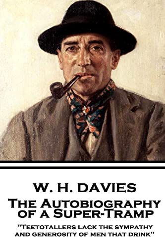 9781787373877: W. H. Davies - The Autobiography of a Super-Tramp: "Teetotallers lack the sympathy and generosity of men that drink"