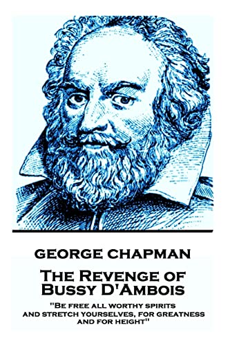 Stock image for George Chapman - The Revenge of Bussy D'Ambois: "Be free all worthy spirits, and stretch yourselves, for greatness and for height" for sale by Lucky's Textbooks