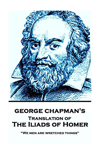 9781787374607: The Iliads of Homer by George Chapman: “We men are wretched things”