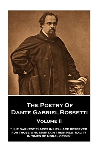 9781787374638: The Poetry of Dante Gabriel Rossetti - Volume II: "The darkest places in Hell are reserved for those who maintain their neutrality in times of moral crisis"