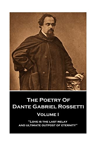 9781787374645: The Poetry of Dante Gabriel Rossetti - Vol I: "Love is the last relay and ultimate outpost of eternity"