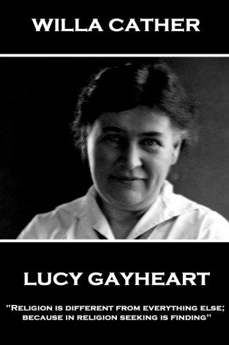 Imagen de archivo de Willa Cather - Lucy Gayheart: "Religion is different from everything else;?because in religion?seeking?is finding" a la venta por Brit Books