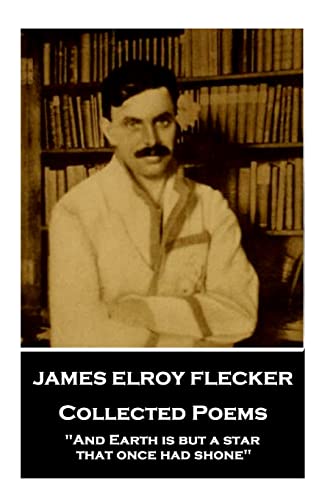 Imagen de archivo de James Elroy Flecker - Collected Poems: "And Earth is but a star, that once had shone" a la venta por GF Books, Inc.