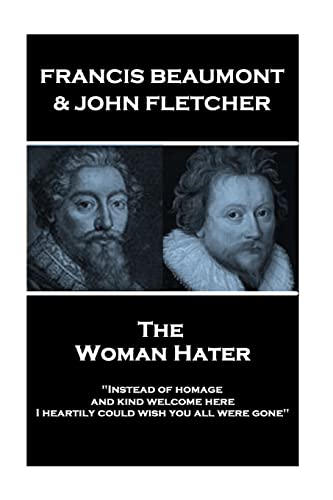 Imagen de archivo de Francis Beaumont & John Fletcher - The Woman Hater: "Instead of homage, and kind welcome here, I heartily could wish you all were gone" a la venta por GF Books, Inc.