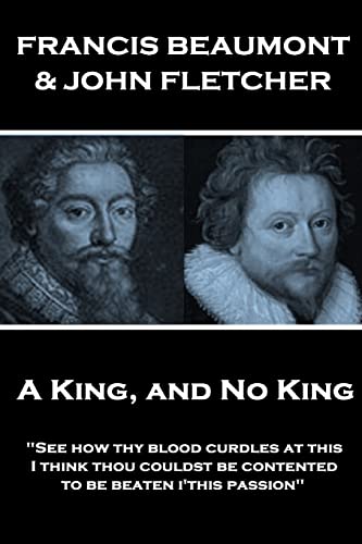 Beispielbild fr Francis Beaumont & John Fletcher - A King, and No King: See how thy blood curdles at this, I think thou couldst be contented to be beaten i'this pass zum Verkauf von ThriftBooks-Dallas