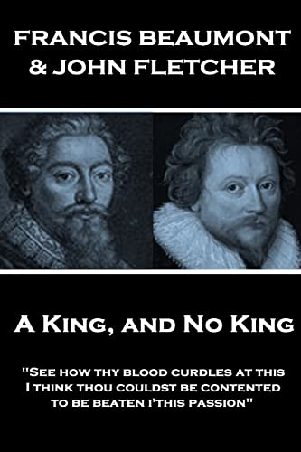 Stock image for Francis Beaumont & John Fletcher - A King, and No King: See how thy blood curdles at this, I think thou couldst be contented to be beaten i'this pass for sale by ThriftBooks-Dallas