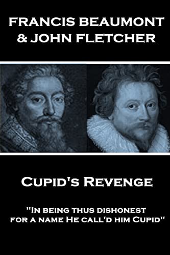 Imagen de archivo de Francis Beaumont & John Fletcher - Cupid's Revenge: "In being thus dishonest, for a name He call'd him Cupid" a la venta por Lucky's Textbooks