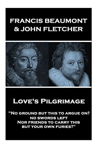 Beispielbild fr Francis Beaumont & John Fletcher - Love's Pilgrimage: "No ground but this to argue on? no swords left Nor friends to carry this, but your own furies?" zum Verkauf von Lucky's Textbooks