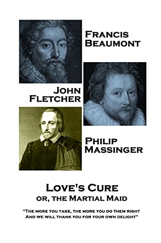 Beispielbild fr Francis Beaumont, JohnFletcher & Philip Massinger - Love's Cure or, The Martial: "The more you take, the more you do them right, And we will thank you for your own delight" zum Verkauf von Lucky's Textbooks