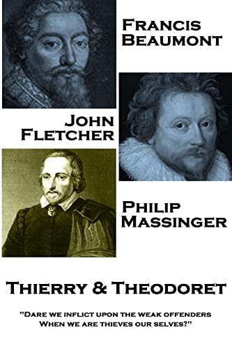 Stock image for Francis Beaumont, JohnFletcher & Philip Massinger - Thierry & Theodoret: "Dare we inflict upon the weak offenders, When we are thieves our selves?" for sale by Lucky's Textbooks