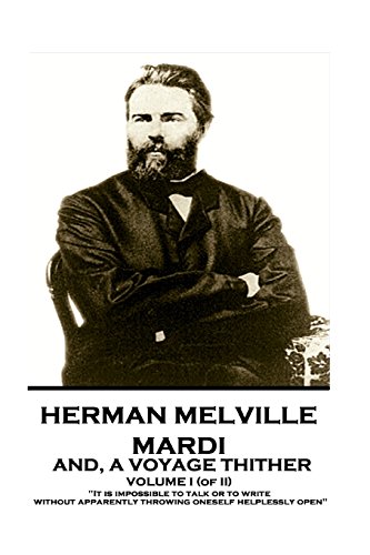 9781787378612: Herman Melville - Mardi, and A Voyage Thither. Volume I (of II): "It is impossible to talk or to write without apparently throwing oneself helplessly open"