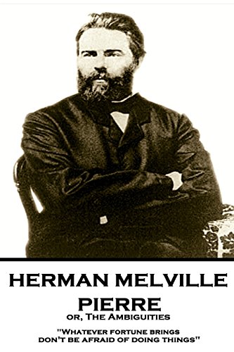 Stock image for Herman Melville - Pierre or, The Ambiguities: "Whatever fortune brings, don't be afraid of doing things" for sale by California Books