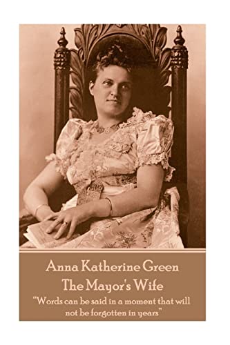 9781787378780: Anna Katherine Green - The Mayor's Wife: "Words can be said in a moment that will not be forgotten in years"