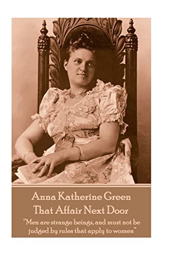 Stock image for Anna Katherine Green - That Affair Next Door: ?Men are strange beings, and must not be judged by rules that apply to women? for sale by Lucky's Textbooks