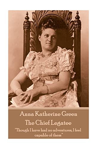 9781787378834: Anna Katherine Green - The Chief Legatee: “Though I have had no adventures, I feel capable of them”