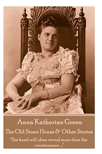 Imagen de archivo de Anna Katherine Green - The Old Stone House and Other Stories: The hand will often reveal more than the countenance . a la venta por PBShop.store US