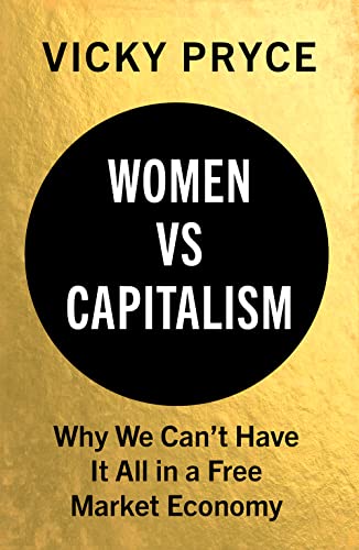 Imagen de archivo de Women vs Capitalism : Why We Can't Have It All in a Free Market Economy a la venta por Better World Books