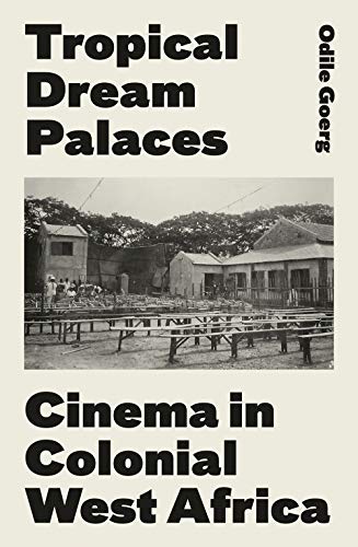 Imagen de archivo de Tropical Dream Palaces: Cinema in Colonial West Africa a la venta por Revaluation Books