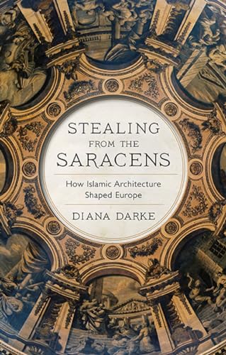 9781787383050: Stealing from the Saracens: How Islamic Architecture Shaped Europe