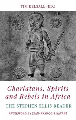 Beispielbild fr Charlatans, Spirits and Rebels in Africa: The Stephen Ellis Reader zum Verkauf von GF Books, Inc.