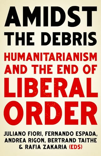 Stock image for Amidst the Debris: Humanitarianism and the End of Liberal Order for sale by WorldofBooks