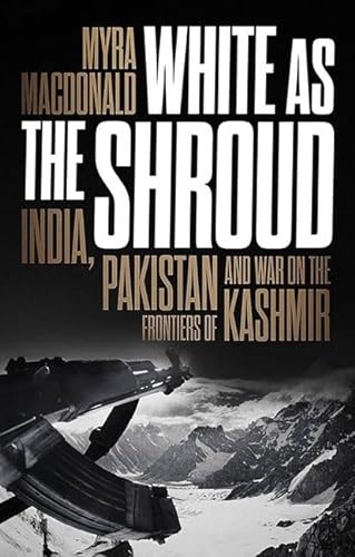 Imagen de archivo de White as the Shroud: India, Pakistan and War on the Frontiers of Kashmir a la venta por GF Books, Inc.