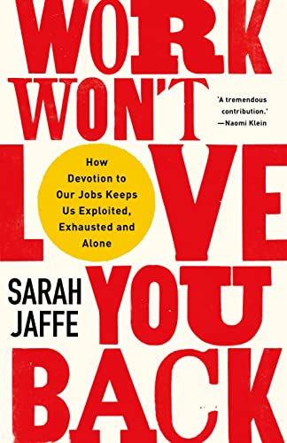 9781787384644: Work Won't Love You Back: How Devotion to Our Jobs Keeps Us Exploited, Exhausted and Alone