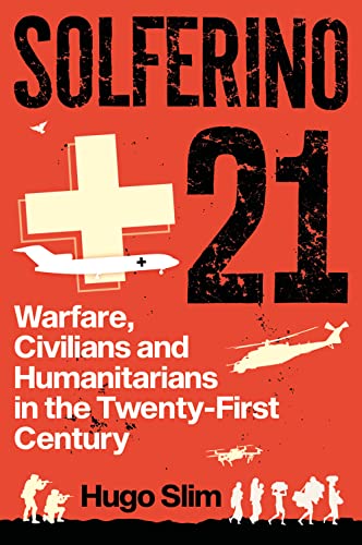 Beispielbild fr Solferino 21: Warfare, Civilians and Humanitarians in the Twenty-First Century zum Verkauf von Monster Bookshop