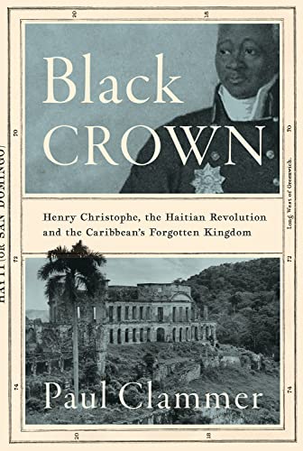 Stock image for Black Crown: Henry Christophe, the Haitian Revolution and the Caribbean's Forgotten Kingdom for sale by PlumCircle