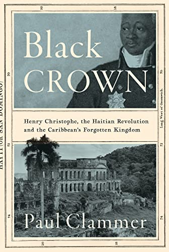 Stock image for Black Crown: Henry Christophe, the Haitian Revolution and the Caribbean's Forgotten Kingdom for sale by Bookmonger.Ltd