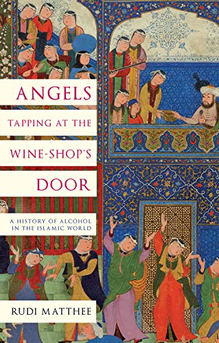 Beispielbild fr Angels Tapping at the Wine-Shop  s Door: A History of Alcohol in the Islamic World zum Verkauf von Monster Bookshop