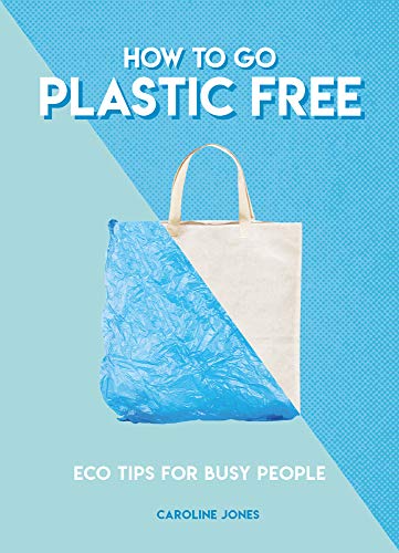 Imagen de archivo de How to Go Plastic Free: Eco Tips for Busy People (How To Go. Series) a la venta por SecondSale