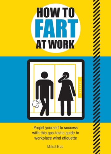 Stock image for How to Fart at Work: Propel Yourself to Success with This Gas-Tastic Guide to Workplace Wind Etiquette for sale by Big River Books