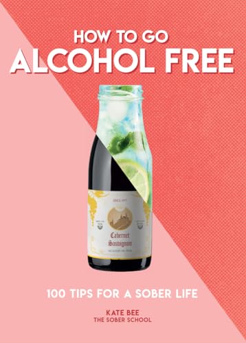 Imagen de archivo de How to Go Alcohol Free: 100 Tips for a Sober Life (How To Go. Series) a la venta por SecondSale