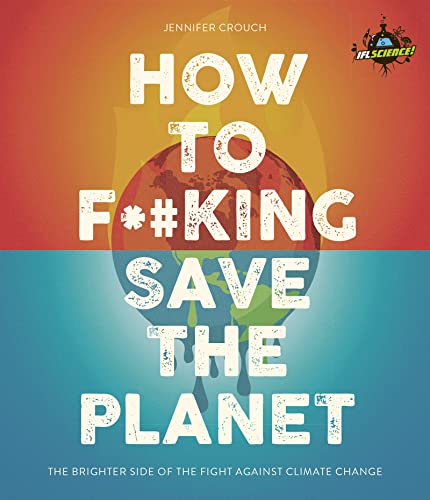 9781787394322: IFLS HOW TO F***ING SAVE THE PLANET: The lighter side of the climate apocalypse (IFLScience! How to F**king Save the Planet: The Brighter Side of the Fight Against Climate Change)