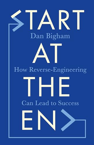 9781787396081: Start at the End: How Reverse-Engineering Can Lead to Success