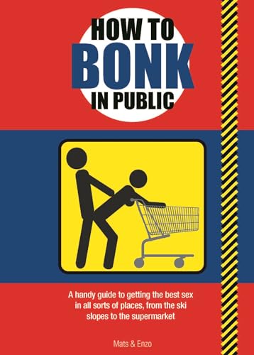 Stock image for How to Bonk in Public: A Handy Guide to Getting the Best Sex in All Sorts of Places, From the Ski Slopes to the Supermarket (How to Poo.) for sale by WorldofBooks