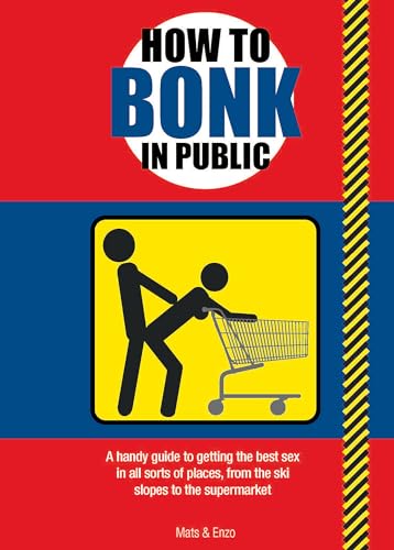 Stock image for How to Bonk in Public: A Handy Guide to Getting the Best Sex in All Sorts of Places, From the Ski Slopes to the Supermarket (How to Poo.) for sale by WorldofBooks