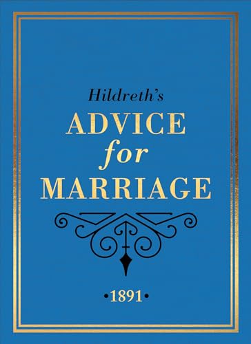 Beispielbild fr Hildreth's Advice for Marriage 1891 : Outrageous Do's and Don'ts for Men, Women and Couples from Victorian England zum Verkauf von Better World Books