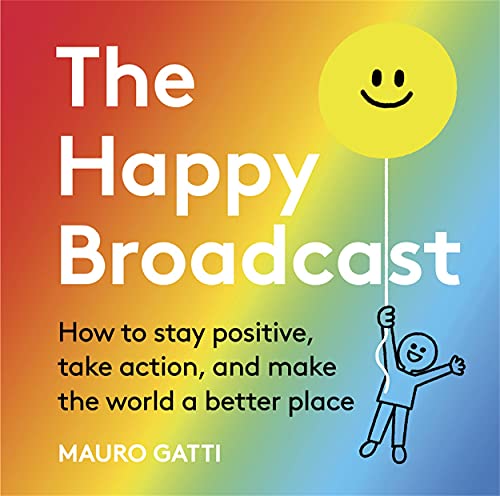 Stock image for The Happy Broadcast: How to stay positive, take action, and make the world a better place for sale by WorldofBooks
