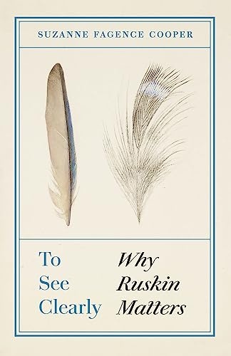 9781787476981: To See Clearly: Why Ruskin Matters