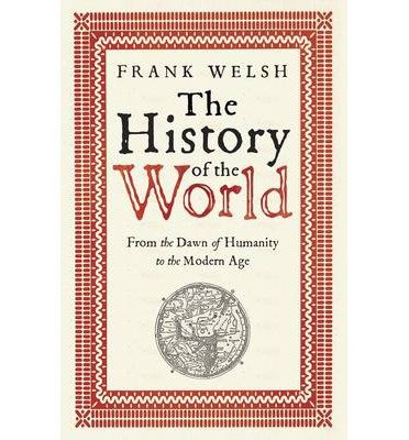 Stock image for [ The History of the World From the Dawn of Humanity to the Modern Age ] [ THE HISTORY OF THE WORLD FROM THE DAWN OF HUMANITY TO THE MODERN AGE ] BY Welsh, Frank ( AUTHOR ) Mar-28-2013 Paperback for sale by AwesomeBooks