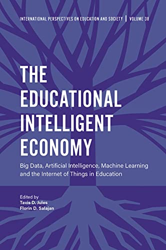 9781787548534: The Educational Intelligent Economy: Big Data, Artificial Intelligence, Machine Learning and the Internet of Things in Education: 38 (International Perspectives on Education and Society)
